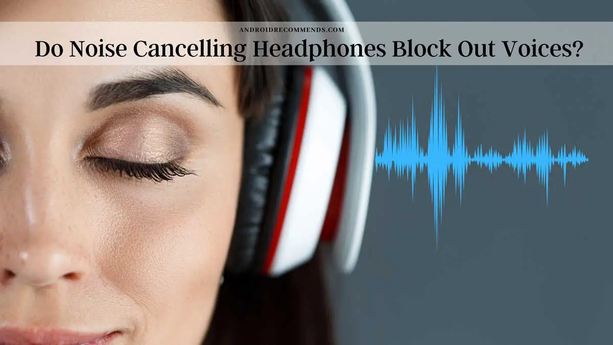 Do Noise Cancelling Headphones Block Out Voices