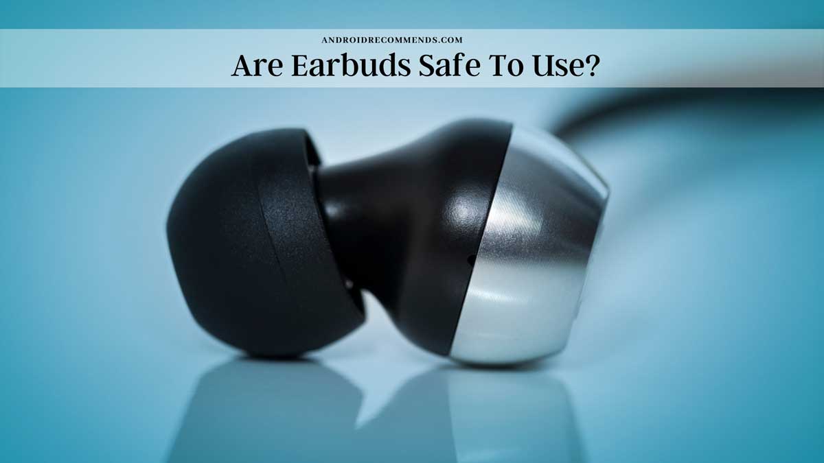 Are Earbuds Safe