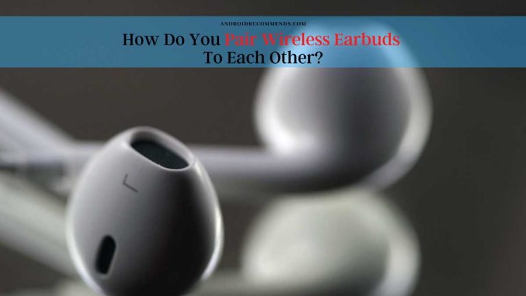 How Do you Pair Wireless Earbuds to Each Other