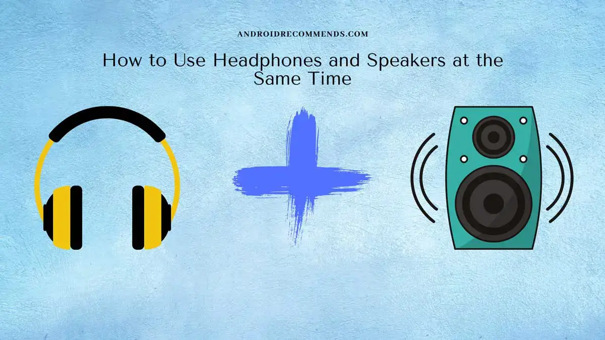 How to Use Headphones and Speakers at the Same Time