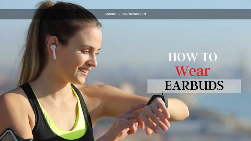 How To Wear Earbuds: The Ultimate Guide For Beginner 2023