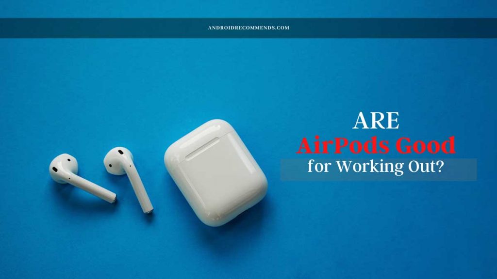 Are AirPods Good for Working Out: Everything Need to Know
