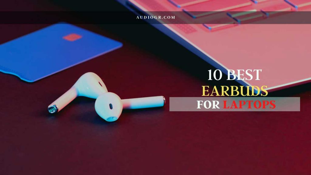 10 Best Earbuds For Laptops [Complete Guide 2022]