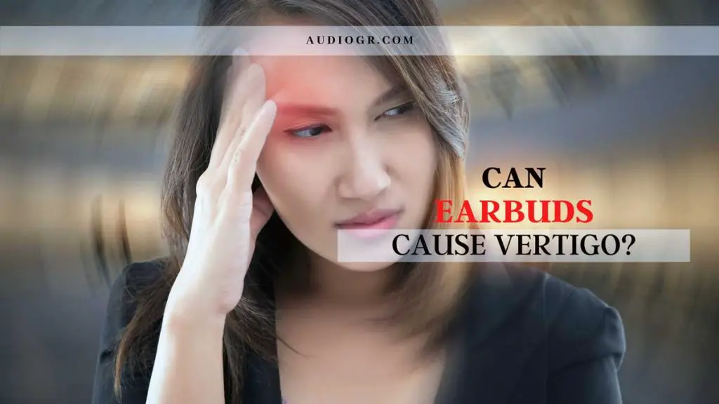 Can Earbuds Cause Vertigo