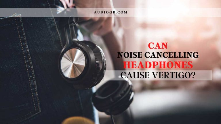 Can Noise Cancelling Headphones Cause Vertigo