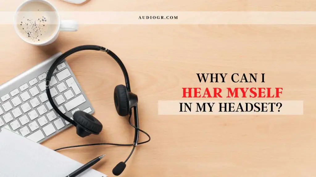 Why Can I Hear Myself in My Headset