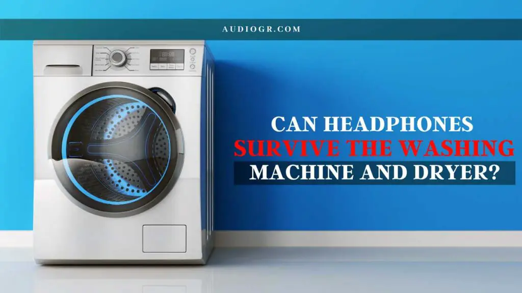 Can Headphones Survive the Washing Machine and Dryer
