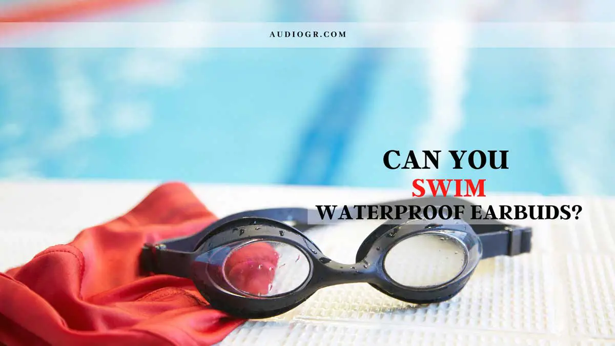 Can You Swim with Waterproof Earbuds
