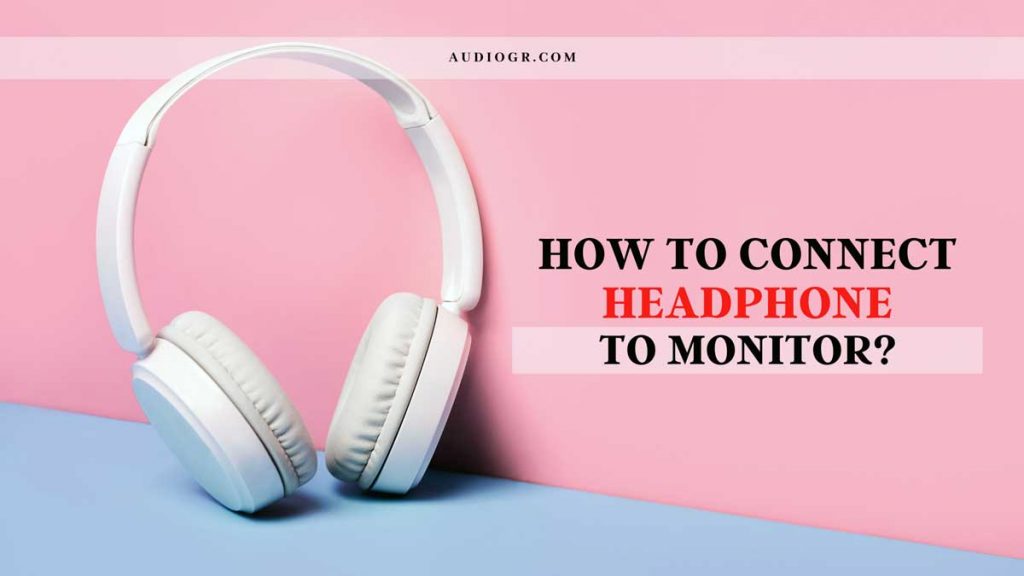 How to Connect Headphones to Monitor