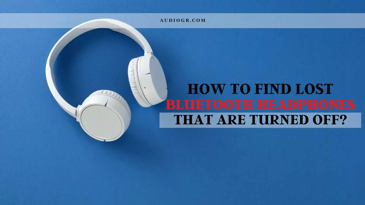 How to Find Lost Bluetooth Headphones That Are Turned Off