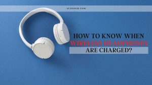 How to Know When Wireless Headphones Are Charged