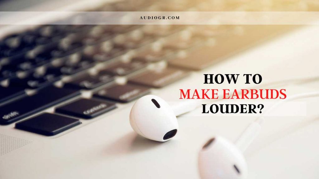 How to Make Earbuds Louder