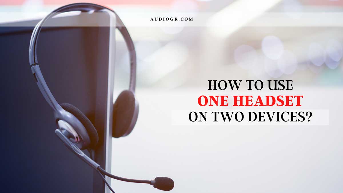 How to Use One Headset on Two Devices