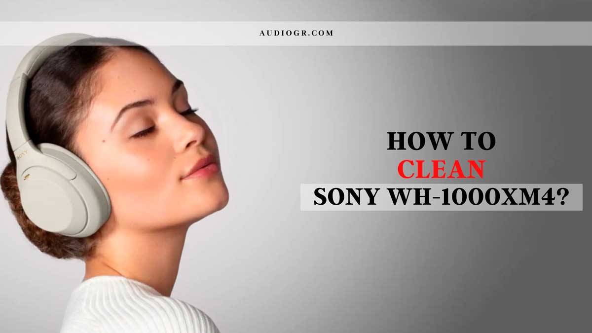 How To Clean Sony Wh-1000xm4