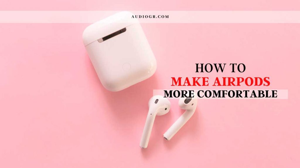 how to make airpods more comfortable