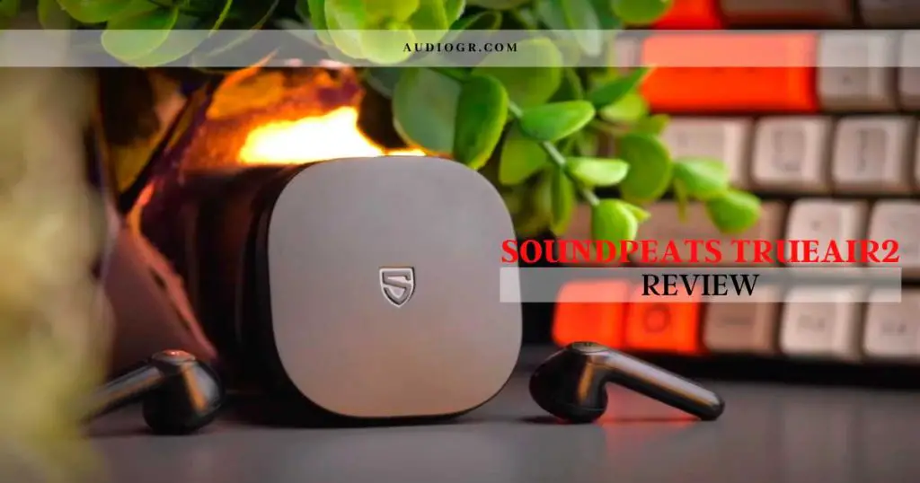 SoundPeats TrueAir2 Wireless Earbuds Review