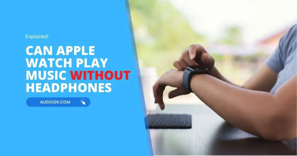 Can Apple Watch Play Music Without Headphones